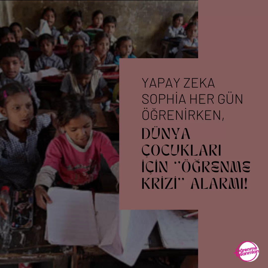 Yapay Zeka Sophia Her Gün Öğrenirken, Dünya Çocukları için ‘’Öğrenme Krizi’’ Alarmı!