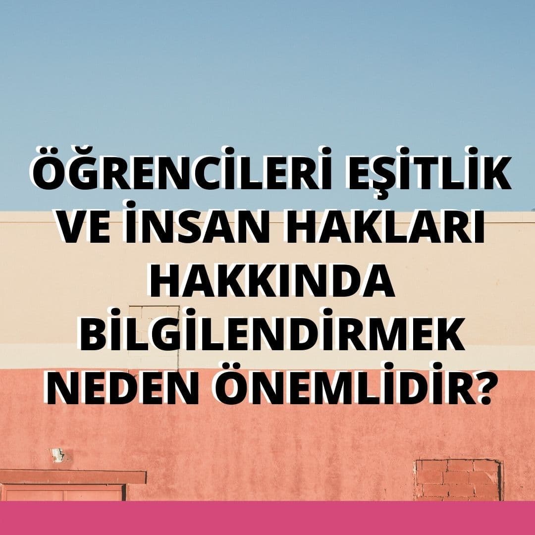 Öğrencileri Eşitlik ve İnsan Hakları Hakkında Bilgilendirmek Neden Önemlidir?