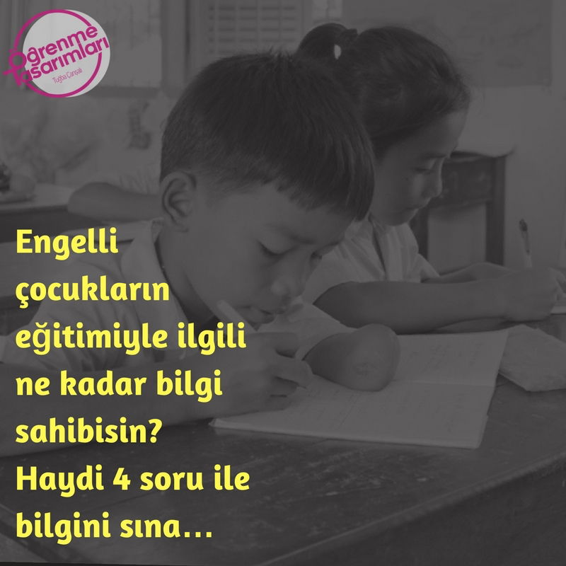 Engelli Çocukların Eğitimiyle İlgili Ne Kadar Bilgi Sahibisiniz?