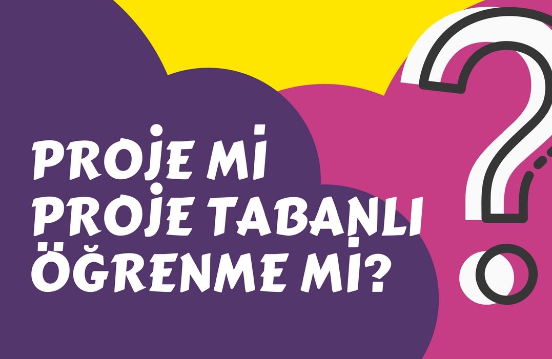 Proje mi Proje Tabanlı Öğrenme mi?