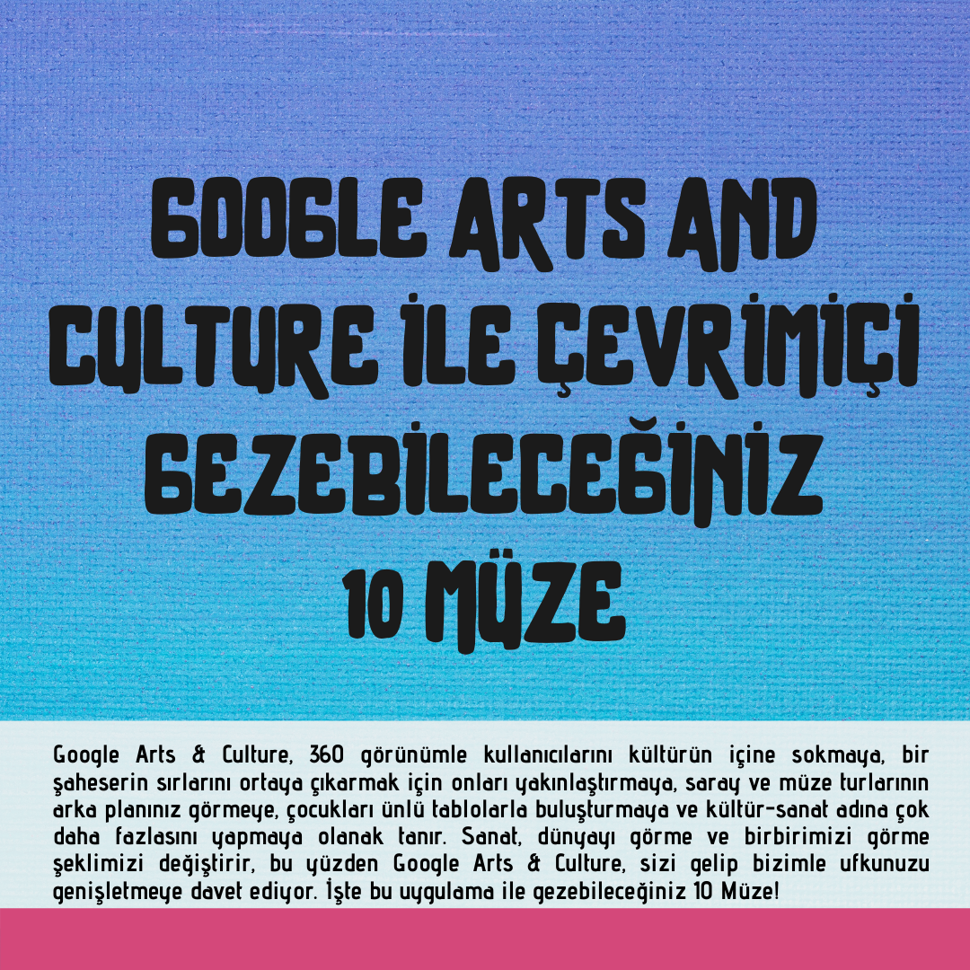 “Google Arts and Culture” ile Çevrimiçi Gezebileceğiniz 10 Müze