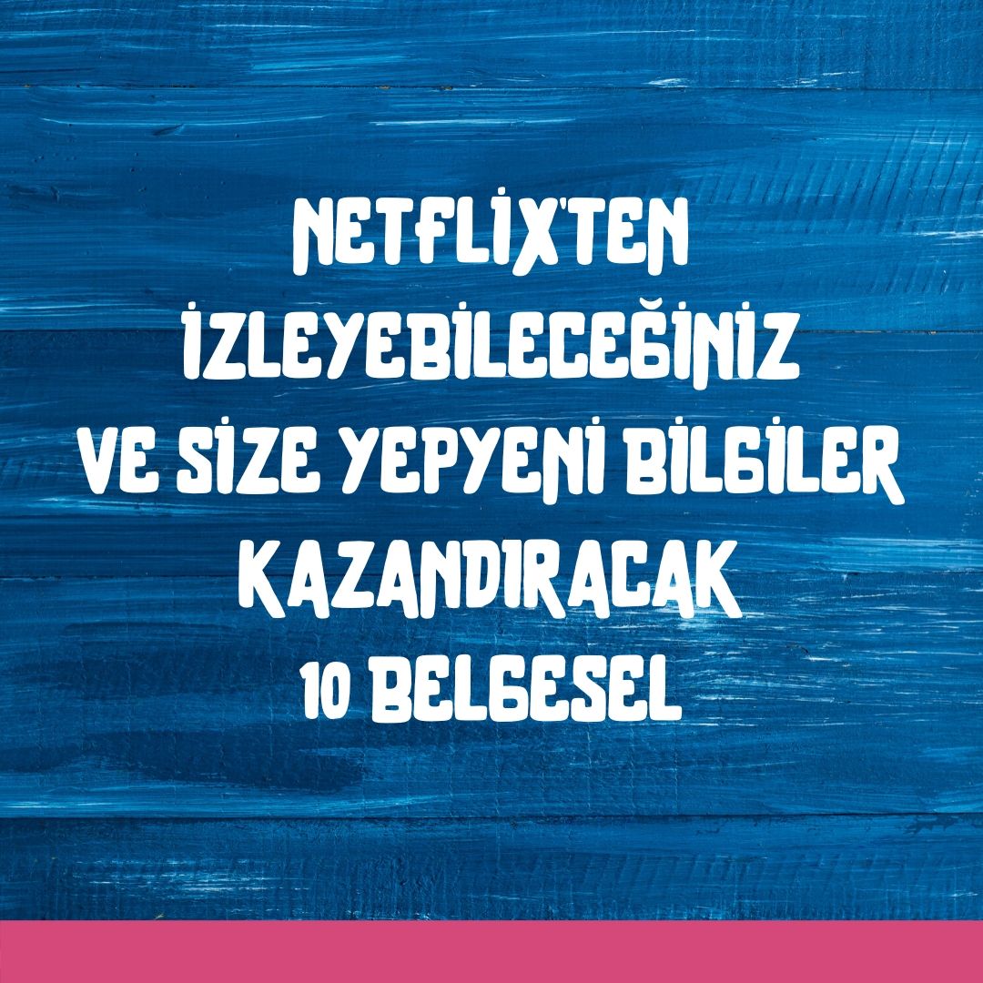 Netflix’teN İzleyebilEceğiniz ve Size Yepyeni Bilgiler Kazandıracak 10 Belgesel