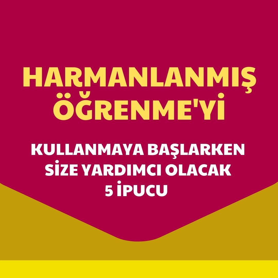 Harmanlanmış Öğrenme’yi Kullanmaya Başlarken Size Yardımıcı İpuçları